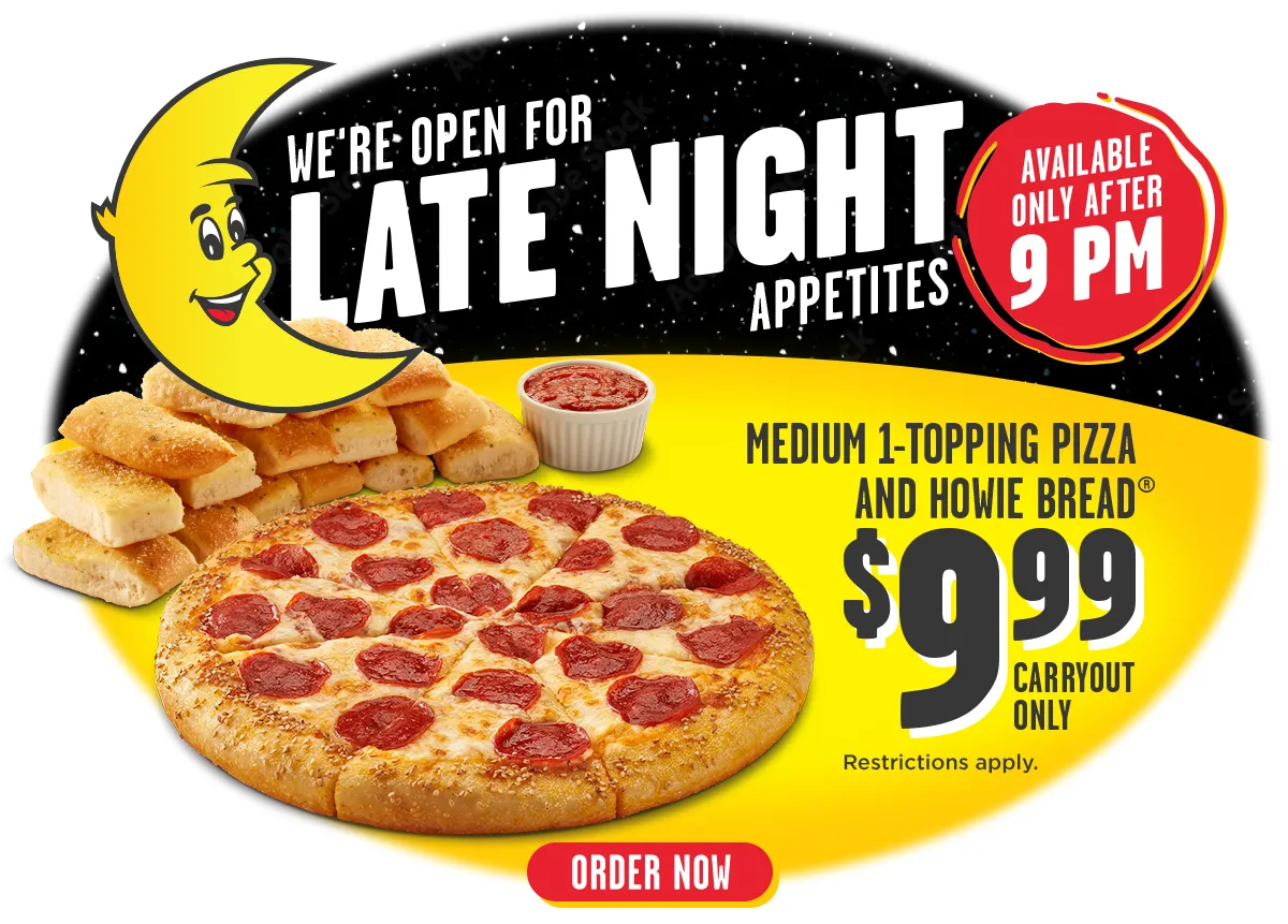 We're open for late night appetites. Available only after 9pm.  Medium 1-topping pizza and howie bread, $9.99. Carryout only.  Restrictions apply.  Order now